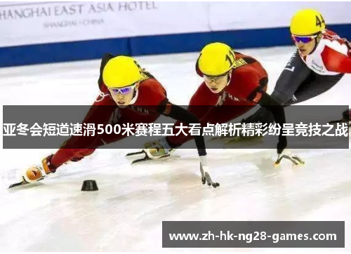 亚冬会短道速滑500米赛程五大看点解析精彩纷呈竞技之战 亚冬会短道速滑500米赛程五大看点解析精彩纷呈竞技之战