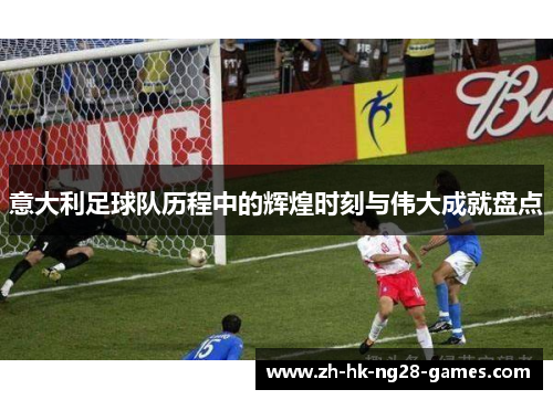 意大利足球队历程中的辉煌时刻与伟大成就盘点