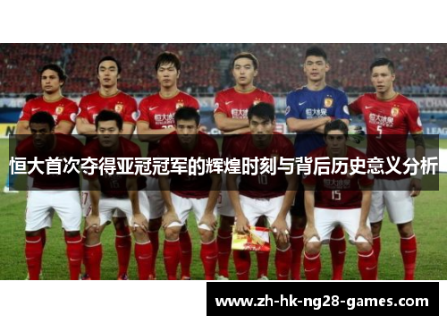 恒大首次夺得亚冠冠军的辉煌时刻与背后历史意义分析