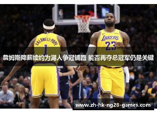 詹姆斯降薪续约为湖人争冠铺路 能否再夺总冠军仍是关键