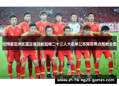 世预赛亚洲区国足客战新加坡二十三人大名单公布阵容看点前瞻全面