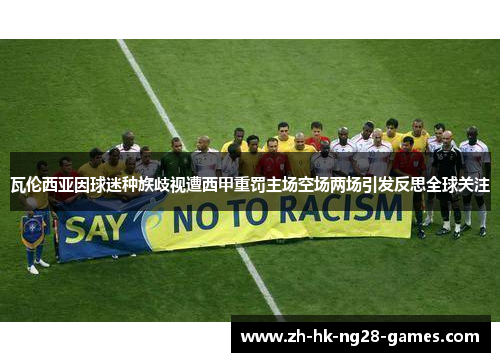 瓦伦西亚因球迷种族歧视遭西甲重罚主场空场两场引发反思全球关注