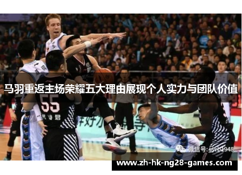 马羽重返主场荣耀五大理由展现个人实力与团队价值 马羽重返主场荣耀五大理由展现个人实力与团队价值