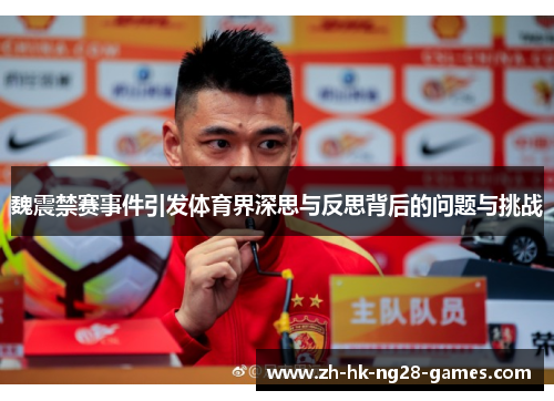 魏震禁赛事件引发体育界深思与反思背后的问题与挑战