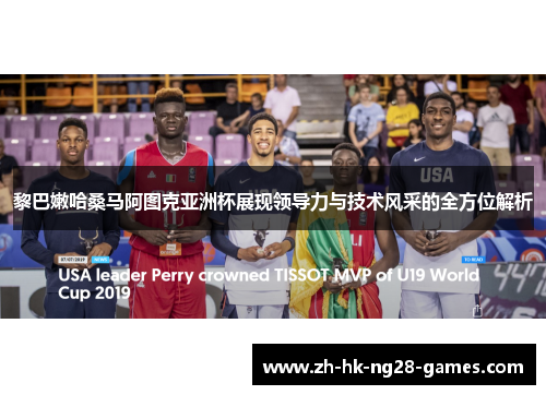 黎巴嫩哈桑马阿图克亚洲杯展现领导力与技术风采的全方位解析