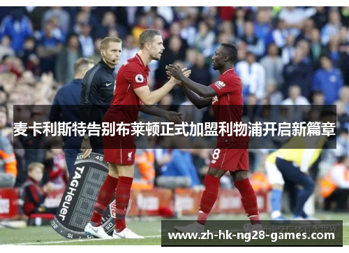 麦卡利斯特告别布莱顿正式加盟利物浦开启新篇章